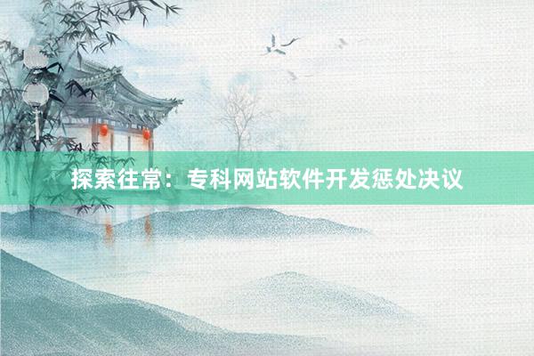 探索往常：专科网站软件开发惩处决议
