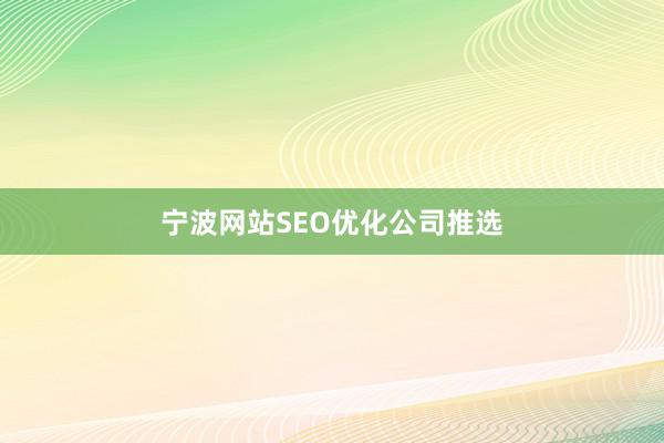 宁波网站SEO优化公司推选