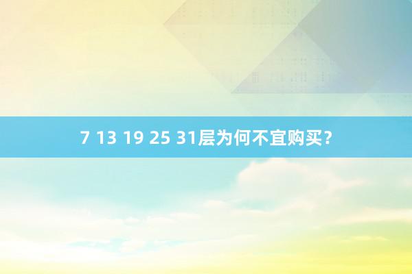 7 13 19 25 31层为何不宜购买？