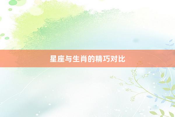 星座与生肖的精巧对比