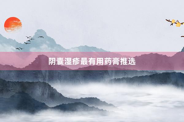阴囊湿疹最有用药膏推选